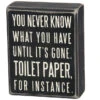 Wood Sign - You Never Know What You Have Until It's Gone. Toilet Paper For Instance. -Fashion Accessories Store 25465